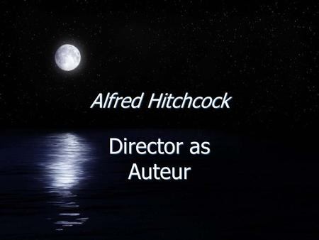 Alfred Hitchcock Director as Auteur. Bio Basics FB. 1899, Leytonstone England FLong career in silent films (Britain) FMoved to Hollywood in 1940 FMade.