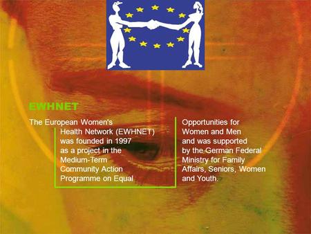 EWHNET The European Women's Health Network (EWHNET) was founded in 1997 as a project in the Medium-Term Community Action Programme on Equal Opportunities.