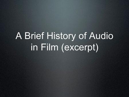A Brief History of Audio in Film (excerpt). Sound comes to film over 3 decades of significant innovation declining profits in 1927-28 led film companies.
