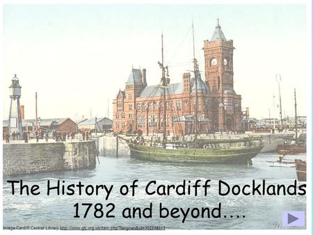 The History of Cardiff Docklands 1782 and beyond….