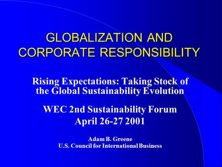 GLOBALIZATION AND CORPORATE RESPONSIBILITY Rising Expectations: Taking Stock of the Global Sustainability Evolution WEC 2nd Sustainability Forum April.