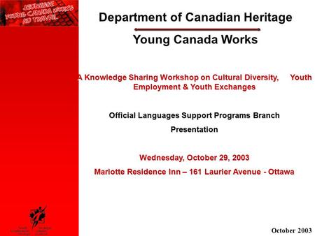 Department of Canadian Heritage Young Canada Works A Knowledge Sharing Workshop on Cultural Diversity, Youth Employment & Youth Exchanges Official Languages.