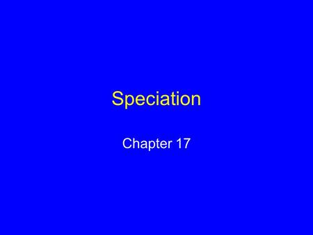Speciation Chapter 17. Barriers to Gene Flow Whether or not a physical barrier deters gene flow depends upon: –Organism’s mode of dispersal or locomotion.