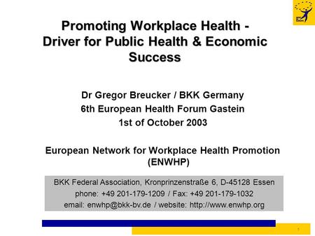 1 Dr Gregor Breucker / BKK Germany 6th European Health Forum Gastein 1st of October 2003 European Network for Workplace Health Promotion (ENWHP) BKK Federal.