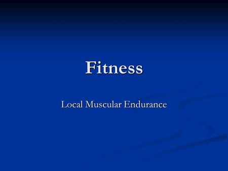 Fitness Local Muscular Endurance. LME What is LME? What is LME? Local Muscular Endurance (sometimes just ME – Muscular Endurance) What sports do you need.
