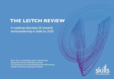 Note: This is a interpretive précis Leitch Review, designed to offer an informative overview. The full report can be downloaded from the HM Treasury website.