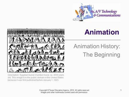 Animation Animation History: The Beginning 1Copyright © Texas Education Agency, 2012. All rights reserved. Images and other multimedia content used with.