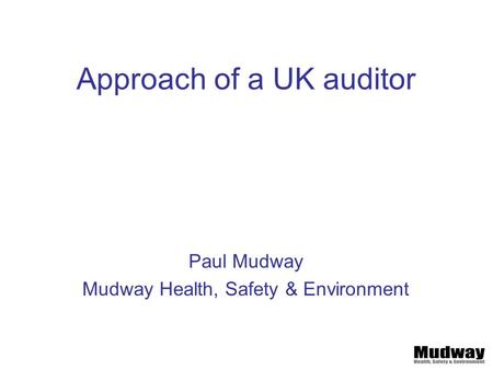 Approach of a UK auditor Paul Mudway Mudway Health, Safety & Environment.