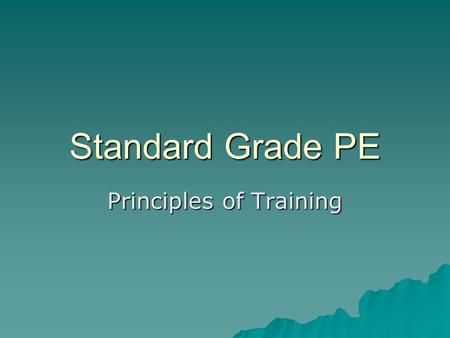 Standard Grade PE Principles of Training. Learning Outcomes  At the end of this lesson you will;  Understand the principles underlying a physical fitness.