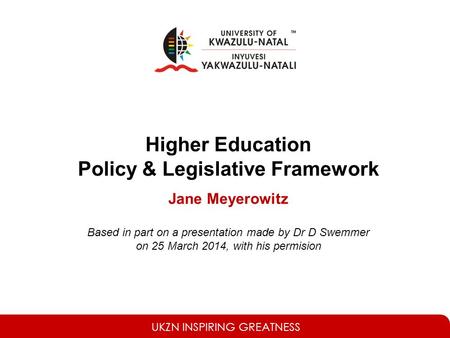 Higher Education Policy & Legislative Framework Jane Meyerowitz Based in part on a presentation made by Dr D Swemmer on 25 March 2014, with his permision.