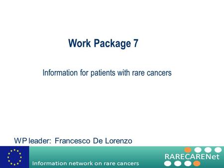 Work Package 7 Information for patients with rare cancers WP leader: Francesco De Lorenzo.