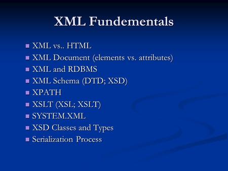 XML Fundementals XML vs.. HTML XML vs.. HTML XML Document (elements vs. attributes) XML Document (elements vs. attributes) XML and RDBMS XML and RDBMS.