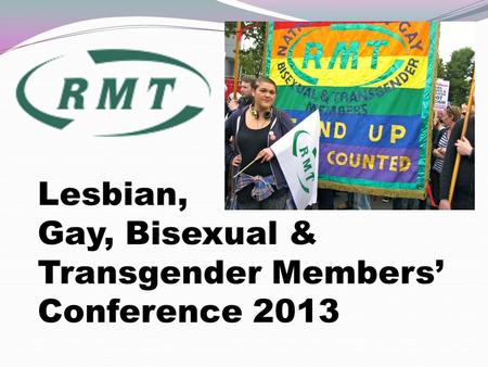 Lesbian, Gay, Bisexual & Transgender Members’ Conference 2013.