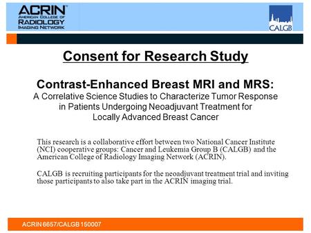 ACRIN 6657/CALGB 150007 Consent for Research Study Contrast-Enhanced Breast MRI and MRS: A Correlative Science Studies to Characterize Tumor Response in.
