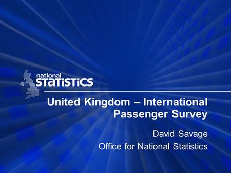 United Kingdom – International Passenger Survey David Savage Office for National Statistics.