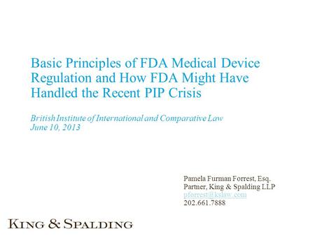Basic Principles of FDA Medical Device Regulation and How FDA Might Have Handled the Recent PIP Crisis British Institute of International and Comparative.