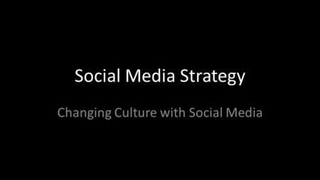 Social Media Strategy Changing Culture with Social Media.