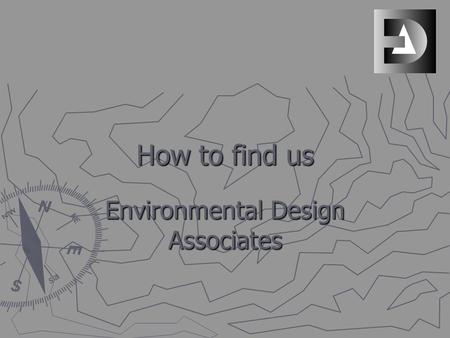 How to find us Environmental Design Associates. Where we are ► Clicking on the following link shall automatically connect you to Google map. Alternatively.