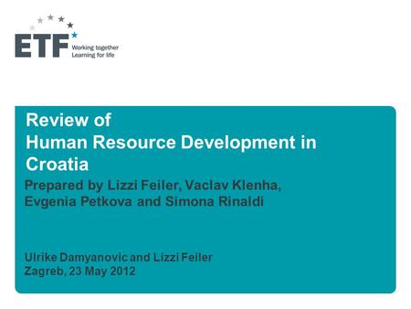 Review of Human Resource Development in Croatia Prepared by Lizzi Feiler, Vaclav Klenha, Evgenia Petkova and Simona Rinaldi Ulrike Damyanovic and Lizzi.