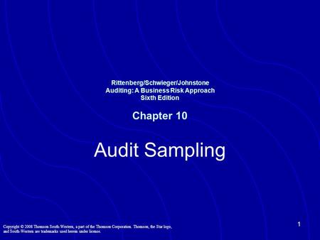 Rittenberg/Schwieger/Johnstone Auditing: A Business Risk Approach Sixth Edition Chapter 10 Audit Sampling Copyright © 2008 Thomson South-Western, a part.