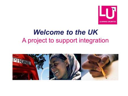 Welcome to the UK A project to support integration.