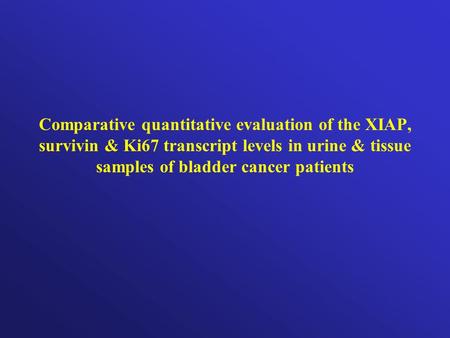 Comparative quantitative evaluation of the XIAP, survivin & Ki67 transcript levels in urine & tissue samples of bladder cancer patients.