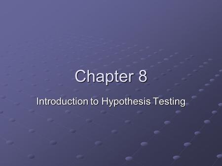 Chapter 8 Introduction to Hypothesis Testing. Hypothesis Testing Hypothesis testing is a statistical procedure Allows researchers to use sample data to.