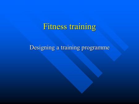 Fitness training Designing a training programme Physical fitness.