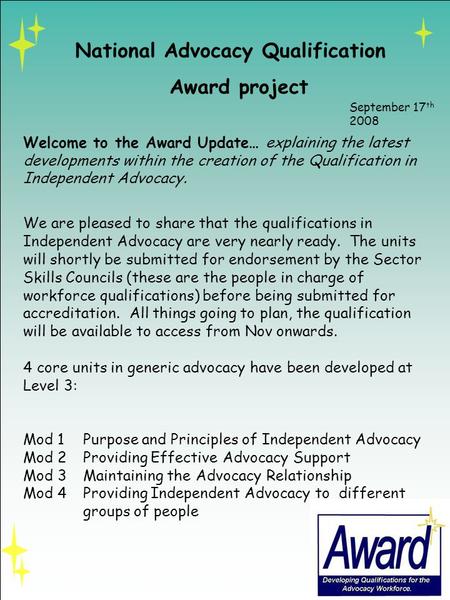 Welcome to the Award Update… explaining the latest developments within the creation of the Qualification in Independent Advocacy. We are pleased to share.