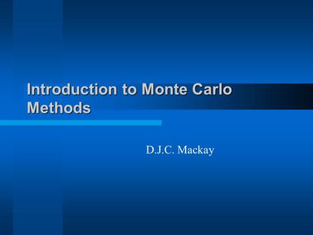 Introduction to Monte Carlo Methods D.J.C. Mackay.