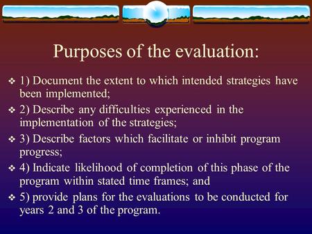 Purposes of the evaluation:  1) Document the extent to which intended strategies have been implemented;  2) Describe any difficulties experienced in.