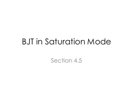 BJT in Saturation Mode Section 4.5. Outline Modes of Operations Review of BJT in the active Region BJT in Saturation Mode.
