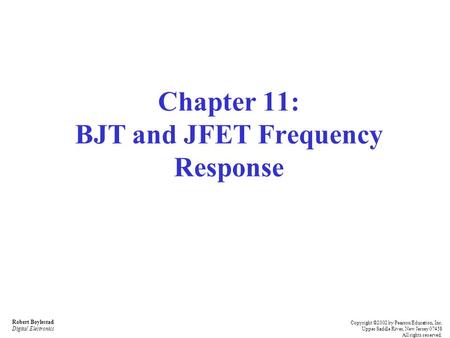 Robert Boylestad Digital Electronics Copyright ©2002 by Pearson Education, Inc. Upper Saddle River, New Jersey 07458 All rights reserved. Chapter 11: BJT.