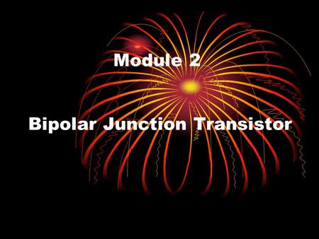 Module 2 Bipolar Junction Transistor. Learning Outcomes 1.The 3 terminals or regions of a BJT. 2.Construction and symbol of NPN and PNP types 3.Low power.