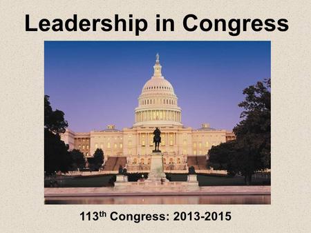 Leadership in Congress 113 th Congress: 2013-2015.