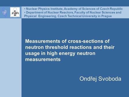 Measurements of cross-sections of neutron threshold reactions and their usage in high energy neutron measurements Ondřej Svoboda Nuclear Physics Institute,