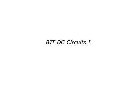 BJT DC Circuits I. In this Lecture, we will:  Discuss further the dc analysis and design techniques of bipolar transistor circuits.  Examine some basic.