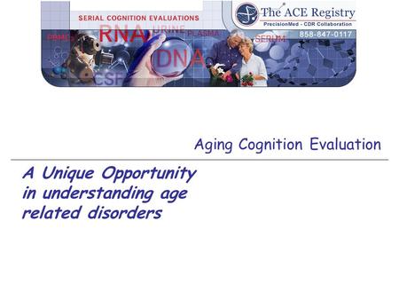 Aging Cognition Evaluation A Unique Opportunity in understanding age related disorders.