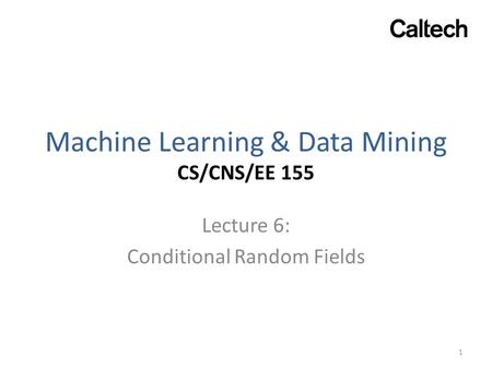 Machine Learning & Data Mining CS/CNS/EE 155 Lecture 6: Conditional Random Fields 1.