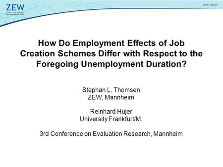 How Do Employment Effects of Job Creation Schemes Differ with Respect to the Foregoing Unemployment Duration? Reinhard Hujer University Frankfurt/M. 3rd.