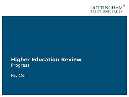Higher Education Review Progress May 2014. QAA timelines for NTU review October 2014–August 2015 5 May 2014 Informed who review team members are 22 May.