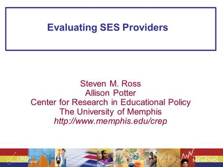 Evaluating SES Providers Steven M. Ross Allison Potter Center for Research in Educational Policy The University of Memphis