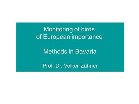 Monitoring of birds of European importance Methods in Bavaria Prof. Dr. Volker Zahner.