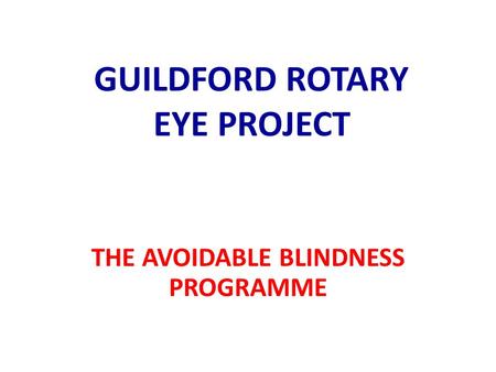 GUILDFORD ROTARY EYE PROJECT THE AVOIDABLE BLINDNESS PROGRAMME.