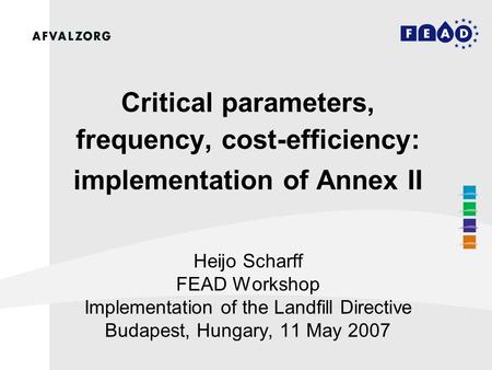 Critical parameters, frequency, cost-efficiency: implementation of Annex II Heijo Scharff FEAD Workshop Implementation of the Landfill Directive Budapest,