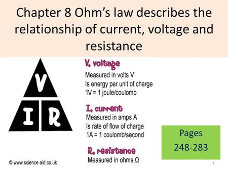 Chapter 8 Ohm’s law describes the relationship of current, voltage and resistance Pages 248-283 1.