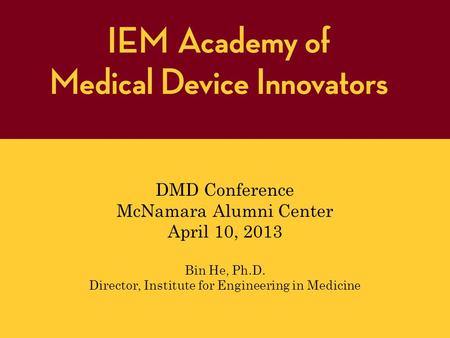 DMD Conference McNamara Alumni Center April 10, 2013 Bin He, Ph.D. Director, Institute for Engineering in Medicine.
