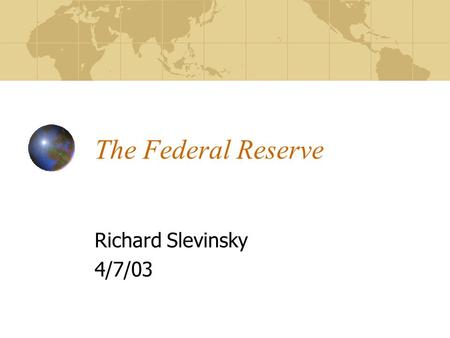 The Federal Reserve Richard Slevinsky 4/7/03. Outline History Organization & Functions Policies & Concerns.