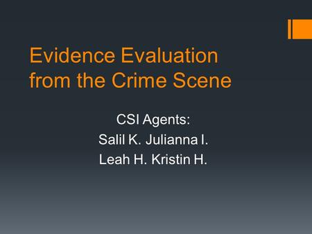 Evidence Evaluation from the Crime Scene CSI Agents: Salil K. Julianna I. Leah H. Kristin H.