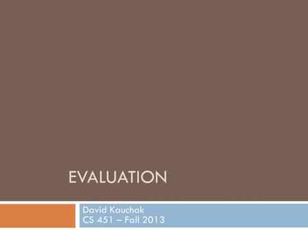 EVALUATION David Kauchak CS 451 – Fall 2013. Admin Assignment 3 - change constructor to take zero parameters - instead, in the train method, call getFeatureIndices()